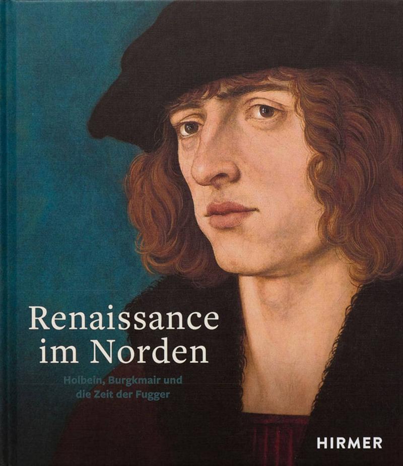 Katalog zur Ausstellung "Renaissance im Norden Holbein. Burgkmair. Dürer."